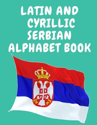 Livre de l'Alphabet Serbe Latin et Cyrillique.livre éducatif pour les débutants, contient les lettres latines et cyrilliques de l'Alphabet Serbe. - Latin and Cyrillic Serbian Alphabet Book.Educational Book for Beginners, Contains the Latin and Cyrillic letters of the Serbian Alphabet.