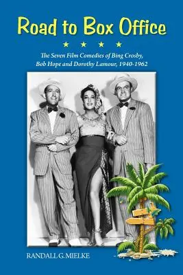Road to Box Office - Les sept comédies cinématographiques de Bing Crosby, Bob Hope et Dorothy Lamour, 1940-1962 - Road to Box Office - The Seven Film Comedies of Bing Crosby, Bob Hope and Dorothy Lamour, 1940-1962