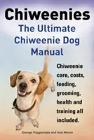 Chiweenies : le manuel ultime du chien chiweenie. Les soins, les coûts, l'alimentation, le toilettage, la santé et le dressage des chiweenies sont inclus. - Chiweenies. the Ultimate Chiweenie Dog Manual. Chiweenie Care, Costs, Feeding, Grooming, Health and Training All Included.