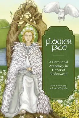 Flower Face : Une anthologie dévotionnelle en l'honneur de Blodeuwedd - Flower Face: A Devotional Anthology in Honor of Blodeuwedd