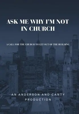 Demandez-moi pourquoi je ne suis pas à l'église : Un appel à l'Église pour qu'elle sorte du bâtiment - Ask Me Why I'm Not In Church: A Call for the Church to Get out of the Building