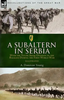 Un subalterne en Serbie : avec la dixième division (irlandaise) dans les Balkans pendant la Première Guerre mondiale - A Subaltern in Serbia: With the Tenth (Irish) Division in the Balkans During the First World War