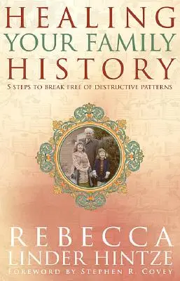 Guérir votre histoire familiale : 5 étapes pour se libérer des schémas destructeurs - Healing Your Family History: 5 Steps to Break Free of Destructive Patterns