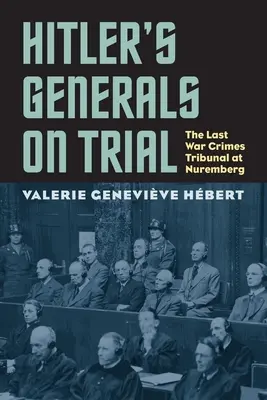 Le procès des généraux d'Hitler : Le dernier tribunal pour les crimes de guerre à Nuremberg - Hitler's Generals on Trial: The Last War Crimes Tribunal at Nuremberg