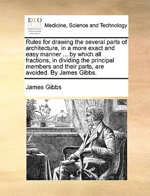Règles pour dessiner les différentes parties de l'architecture d'une manière plus exacte et plus facile ... par lesquelles toutes les fractions, en divisant les membres principaux et les éléments de l'architecture, peuvent être utilisées... - Rules for Drawing the Several Parts of Architecture, in a More Exact and Easy Manner ... by Which All Fractions, in Dividing the Principal Members and