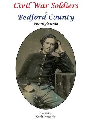 Soldats de la guerre civile du comté de Bedford en Pennsylvanie - Civil War Soldiers of Bedford County Pennsylvania