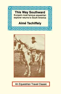 En route vers le sud : Le récit d'un voyage à travers la Patagonie et la Terre de Feu - This Way Southward: The Account of a Journey Through Patagonia and Tierra del Fuego