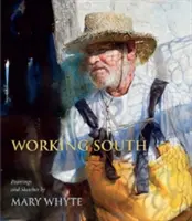 Working South : Peintures et croquis de Mary Whyte - Working South: Paintings and Sketches by Mary Whyte