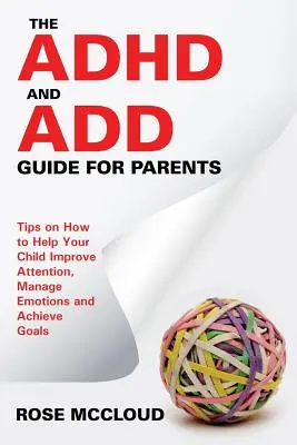 Le guide du TDAH et du TDA pour les parents : Des conseils pour aider votre enfant à améliorer son attention, à gérer ses émotions et à atteindre ses objectifs - The ADHD and ADD Guide for Parents: Tips on How to Help Your Child Improve Attention, Manage Emotions and Achieve Goals