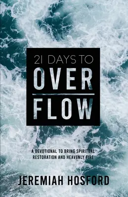 21 jours pour déborder : Un dévotionnel pour apporter la restauration spirituelle et le feu céleste - 21 Days to Overflow: A Devotional to Bring Spiritual Restoration and Heavenly Fire