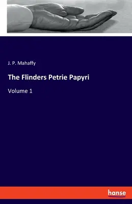 Les papyrus de Flinders Petrie : Volume 1 - The Flinders Petrie Papyri: Volume 1