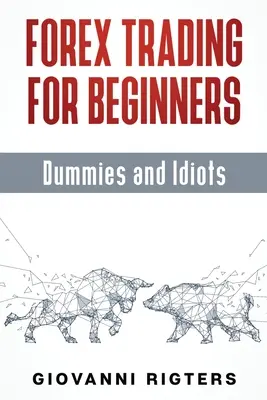 Forex Trading pour les débutants, les nuls et les idiots - Forex Trading for Beginners, Dummies and Idiots