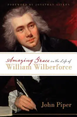 La grâce étonnante dans la vie de William Wilberforce - Amazing Grace in the Life of William Wilberforce