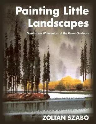 Peindre de petits paysages : Aquarelles à petite échelle des grands espaces - Painting Little Landscapes: Small-scale Watercolors of the Great Outdoors