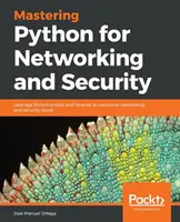 Maîtriser Python pour les réseaux et la sécurité : Les scripts et les bibliothèques Python pour résoudre les problèmes de réseau et de sécurité - Mastering Python for Networking and Security: Leverage Python scripts and libraries to overcome networking and security issues