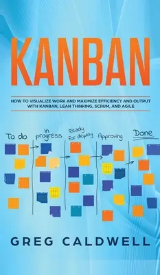 Kanban : Comment visualiser le travail et maximiser l'efficacité et la production avec Kanban, Lean Thinking, Scrum et Agile (Lean Guides wit) - Kanban: How to Visualize Work and Maximize Efficiency and Output with Kanban, Lean Thinking, Scrum, and Agile (Lean Guides wit