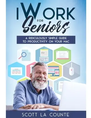 iWork pour les seniors : Un guide ridiculement simple pour la productivité sur votre Mac - iWork For Seniors: A Ridiculously Simple Guide To Productivity On Your Mac