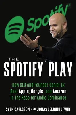 Spotify Play : Comment le PDG et fondateur Daniel Ek a battu Apple, Google et Amazon dans la course à la domination audio. - The Spotify Play: How CEO and Founder Daniel Ek Beat Apple, Google, and Amazon in the Race for Audio Dominance