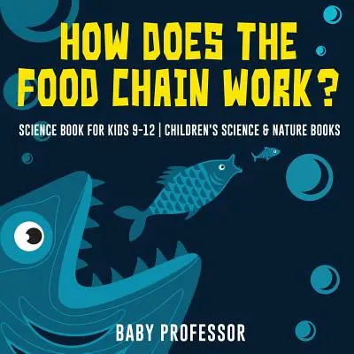 Comment fonctionne la chaîne alimentaire ? - Livre scientifique pour les enfants de 9 à 12 ans - Livres pour enfants sur la science et la nature - How Does the Food Chain Work? - Science Book for Kids 9-12 - Children's Science & Nature Books