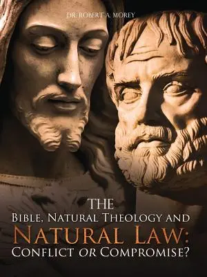 La Bible, la théologie naturelle et la loi naturelle : Conflit ou compromis&nbsp;? - The Bible, Natural Theology and Natural Law: Conflict or Compromise?