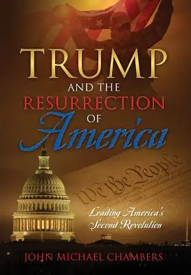 Trump et la résurrection de l'Amérique : Mener la deuxième révolution de l'Amérique - Trump and the Resurrection of America: Leading America's Second Revolution