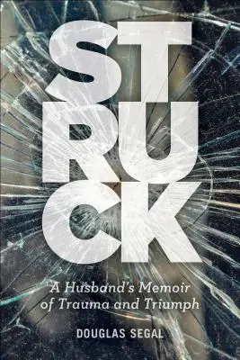 Struck : Les mémoires d'un mari : traumatisme et triomphe - Struck: A Husband's Memoir of Trauma and Triumph