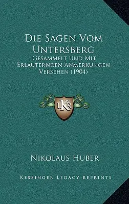 Die Sagen Vom Untersberg : Gesammelt Und Mit Erlauternden Anmerkungen Versehen (1904) - Die Sagen Vom Untersberg: Gesammelt Und Mit Erlauternden Anmerkungen Versehen (1904)