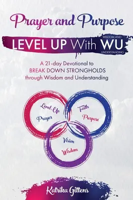 Prière et but : un dévotionnel de 21 jours pour briser les défenses par la sagesse et la compréhension - Prayer and Purpose: A 21-day Devotional to BREAK DOWN STRONGHOLDS through Wisdom and Understanding