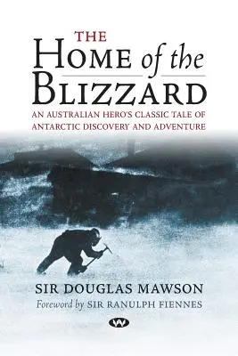 La maison du blizzard : Le récit classique de la découverte et de l'aventure en Antarctique d'un héros australien - The Home of the Blizzard: An Australian hero's classic tale of Antarctic discovery and adventure