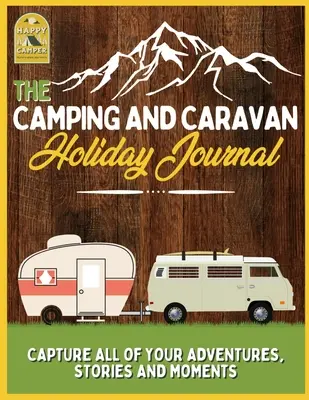 Le journal de vacances du camping et de la caravane : Capturez toutes vos aventures, vos histoires et vos moments Journal de voyage en caravane - The Camping and Caravan Holiday Journal: Capture All of Your Adventures, Stories and Moments RV Travel Journal