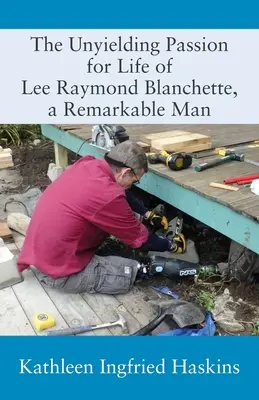 La passion inébranlable pour la vie de Lee Raymond Blanchette, un homme remarquable - The Unyielding Passion for Life of Lee Raymond Blanchette, a Remarkable Man