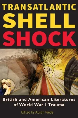 Transatlantic Shell Shock : Littératures britannique et américaine du traumatisme de la Première Guerre mondiale - Transatlantic Shell Shock: British and American Literatures of World War I Trauma