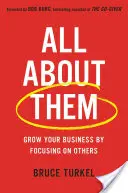 Tout sur eux : Développez votre activité en vous concentrant sur les autres - All about Them: Grow Your Business by Focusing on Others