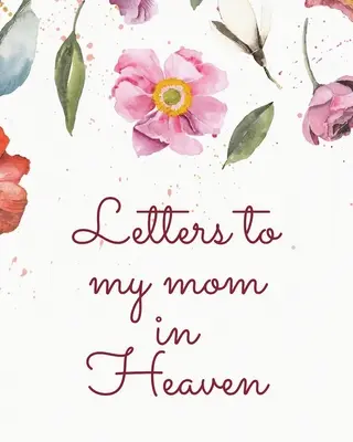 Lettres à ma mère au paradis : Les lettres à ma mère au paradis : Maman merveilleuse - Le cœur se sent trésor - Souvenirs souvenirs - Journal de deuil - Notre histoire - Chère maman - Pour les filles - Pour - Letters To My Mom In Heaven: Wonderful Mom - Heart Feels Treasure - Keepsake Memories - Grief Journal - Our Story - Dear Mom - For Daughters - For