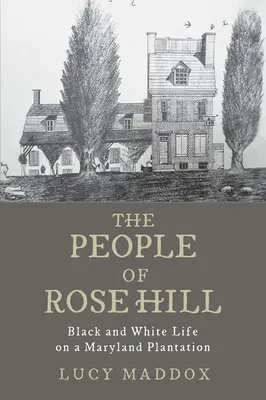 Les habitants de Rose Hill : La vie des Noirs et des Blancs dans une plantation du Maryland - The People of Rose Hill: Black and White Life on a Maryland Plantation