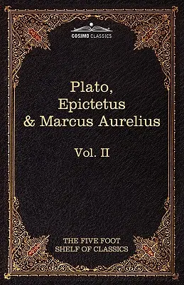 L'Apologie, le Phédon et le Criton de Platon ; Les Dits d'or d'Épictète ; Les Méditations de Marc-Aurèle : L'étagère des classiques de Five Foot, Vol. II - The Apology, Phaedo and Crito by Plato; The Golden Sayings by Epictetus; The Meditations by Marcus Aurelius: The Five Foot Shelf of Classics, Vol. II