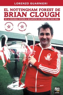 El Nottingham Forest de Brian Clough : de la Segunda Divisin a Bicampen de Europa En 1000 Das - El Nottingham Forest de Brian Clough: de la Segunda Divisin a Bicampen de Europa En 1000 Das