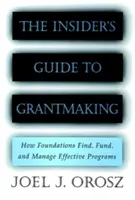 The Insider's Guide to Grantmaking : How Foundations Find, Fund, and Manage Effective Programs (Le guide des initiés pour l'octroi de subventions : comment les fondations trouvent, financent et gèrent des programmes efficaces) - The Insider's Guide to Grantmaking: How Foundations Find, Fund, and Manage Effective Programs