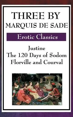 Trois du Marquis de Sade : Justine, les 120 journées de Sodome, Florville et Courval - Three by Marquis de Sade: Justine, the 120 Days of Sodom, Florville and Courval