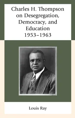 Charles H. Thompson sur la déségrégation, la démocratie et l'éducation : 1953-1963 - Charles H. Thompson on Desegregation, Democracy, and Education: 1953-1963