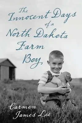 Les jours innocents d'un garçon de ferme du Dakota du Nord - The Innocent Days of a North Dakota Farm Boy