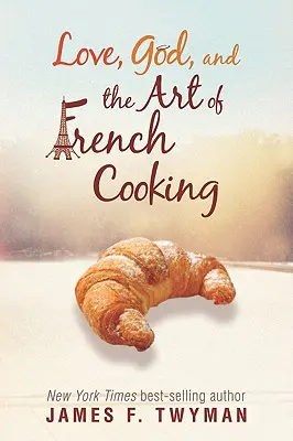 L'amour, Dieu et l'art de la cuisine française - Love, God, and the Art of French Cooking