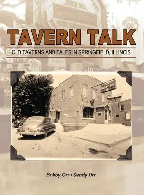 Tavern Talk : Les vieilles tavernes et les contes de Springfield Illinois - Tavern Talk: Old Taverns and Tales in Springfield Illinois