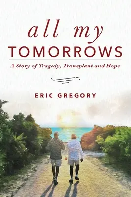 Tous mes lendemains : Une histoire de tragédie, de transplantation et d'espoir - All My Tomorrows: A Story of Tragedy, Transplant and Hope