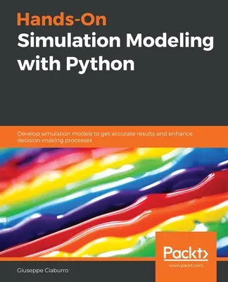 Modélisation de simulation pratique avec Python : Développer des modèles de simulation pour obtenir des résultats précis et améliorer les processus de prise de décision - Hands-On Simulation Modeling with Python: Develop simulation models to get accurate results and enhance decision-making processes