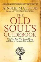 Le guide de la vieille âme : Qui vous êtes, pourquoi vous êtes ici et comment naviguer dans la vie sur terre - The Old Soul's Guidebook: Who You Are, Why You're Here, & How to Navigate Life on Earth