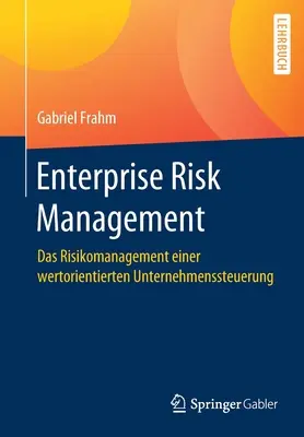 Gestion du risque d'entreprise : Das Risikomanagement Einer Wertorientierten Unternehmenssteuerung (La gestion du risque en entreprise) - Enterprise Risk Management: Das Risikomanagement Einer Wertorientierten Unternehmenssteuerung
