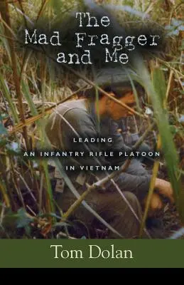 Le Fragger fou et moi : Diriger une section de fusiliers d'infanterie au Viêt Nam - DEUXIÈME ÉDITION - The Mad Fragger and Me: Leading an Infantry Rifle Platoon in Vietnam - SECOND EDITION