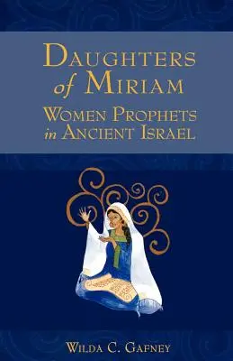 Les filles de Miriam : Les femmes prophètes dans l'ancien Israël - Daughters of Miriam: Women Prophets in Ancient Israel