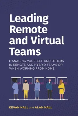 Diriger des équipes distantes et virtuelles : Gérer soi-même et les autres dans des équipes distantes et hybrides ou lorsqu'on travaille à domicile - Leading remote and virtual teams: Managing yourself and others in remote and hybrid teams or when working from home